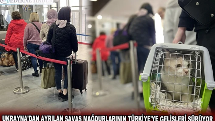UKRAYNA'DAN AYRILAN SAVAŞ MAĞDURLARININ TÜRKİYE'YE GELİŞLERİ SÜRÜYOR