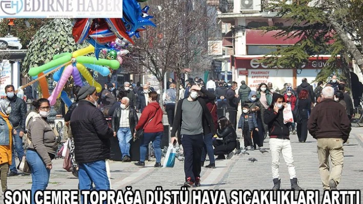 SON CEMRE TOPRAĞA DÜŞTÜ HAVA SICAKLIKLARI ARTTI