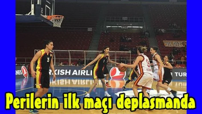 Perilerin ilk maçı deplasmanda