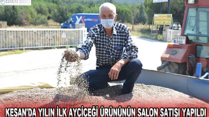 Keşan'da yılın ilk ayçiçeği ürününün salon satışı yapıldı