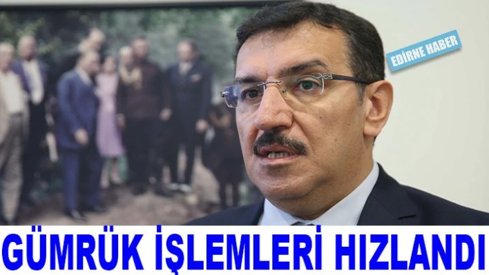 Gümrük işlemleri hızlandı
