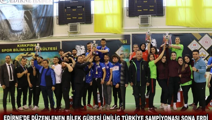 EDİRNE'DE DÜZENLENEN BİLEK GÜREŞİ ÜNİLİG TÜRKİYE ŞAMPİYONASI SONA ERDİ