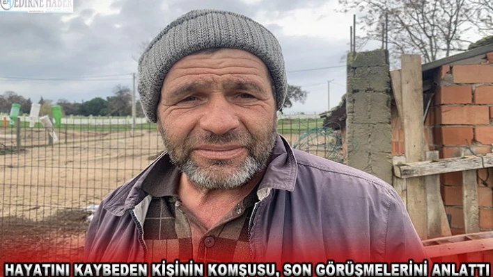 Hayatını kaybeden kişinin komşusu, son görüşmelerini anlattı