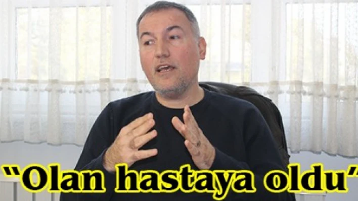 'Olan hastaya oldu'