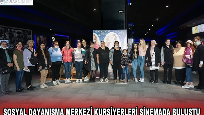 SOSYAL DAYANIŞMA MERKEZİ KURSİYERLERİ SİNEMADA BULUŞTU