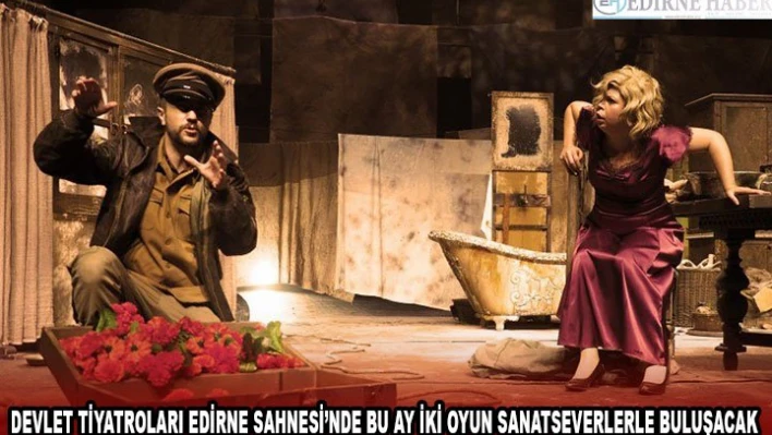 Devlet Tiyatroları Edirne Sahnesi'nde bu ay iki oyun sanatseverlerle buluşacak