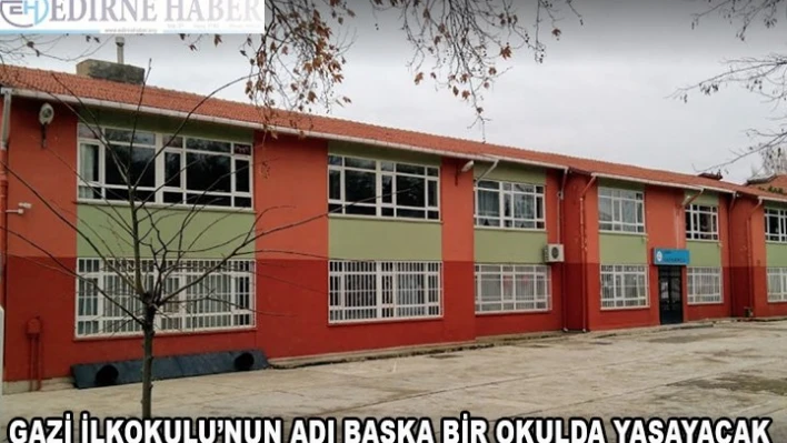 Gazi ilkokulunun adı başka bir okulda yaşayacak