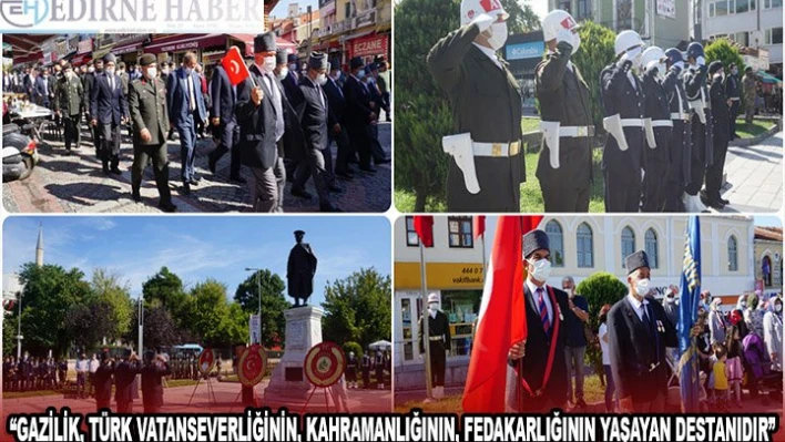 'GAZİLİK, TÜRK VATANSEVERLİĞİNİN, KAHRAMANLIĞININ, FEDAKARLIĞININ YAŞAYAN DESTANIDIR'
