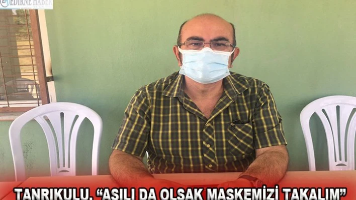 Â Â Â Â  Tanrıkulu, 'Aşılı da olsak maskemizi takalım'