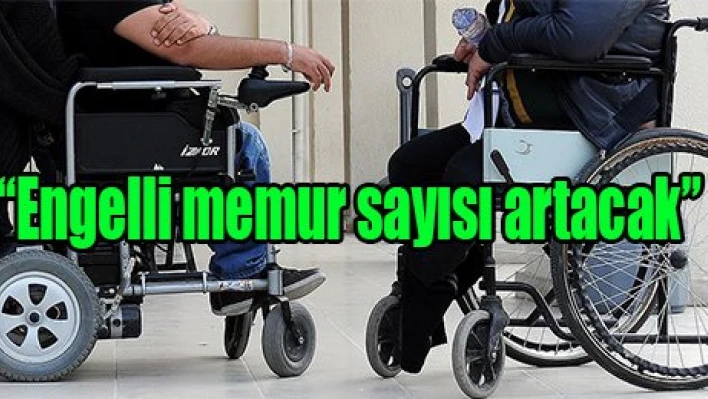 'Engelli memur sayısı artacak'