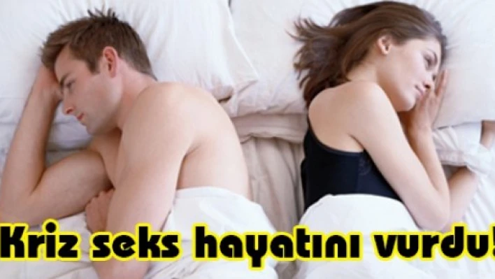 Kriz seks hayatını vurdu!