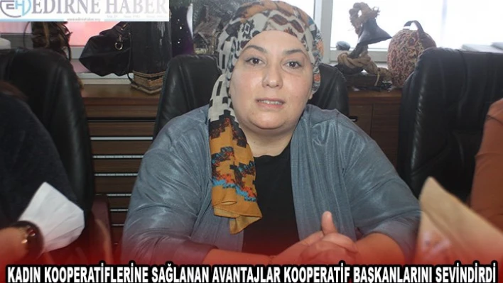 Kadın kooperatiflerine sağlanan avantajlar kooperatif başkanlarını sevindirdi