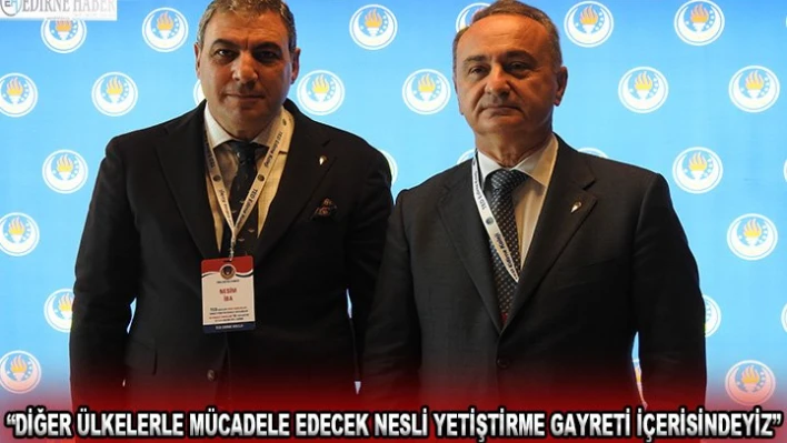 'Diğer ülkelerle mücadele edecek nesli yetiştirme gayreti içerisindeyiz'