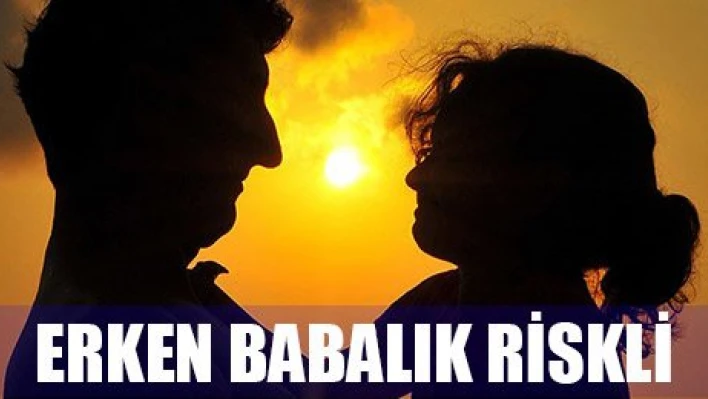 Erken baba olanların ölüm riski daha fazla olabilir