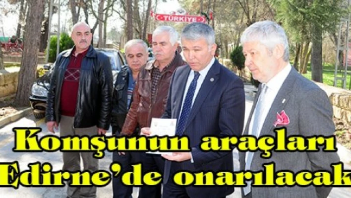 Komşunun araçları Edirne'de onarılacak