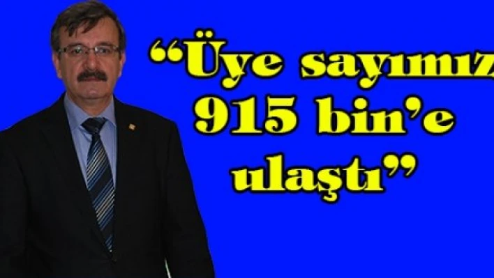 'Üye sayımız 915 bin'e ulaştı'