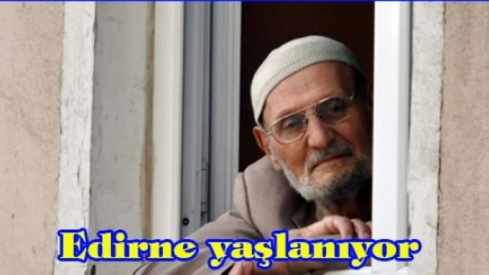 Edirne yaşlanıyor