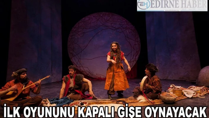 Devlet Tiyatroları Edirne'de perdesini 'kapalı gişe' açacak