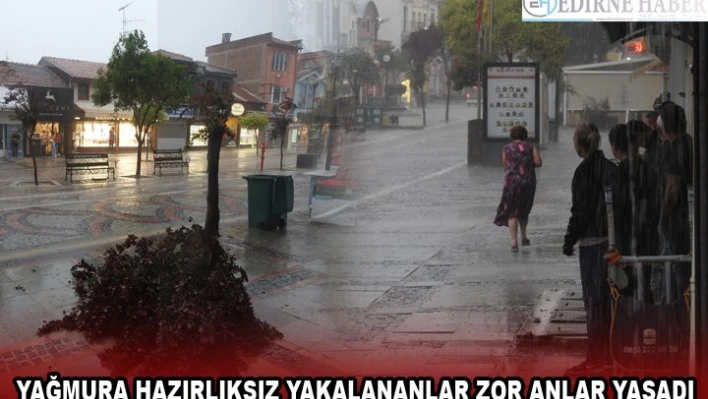 YAĞMURA HAZIRLIKSIZ YAKALANANLAR ZOR ANLAR YAŞADI