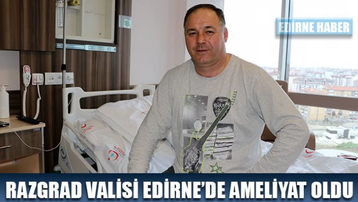 Tedavisi için Edirne'yi seçti