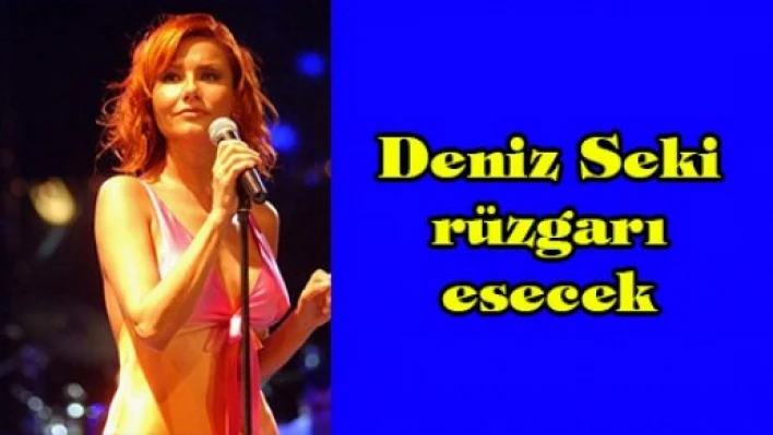 Deniz Seki rüzgarı esecek
