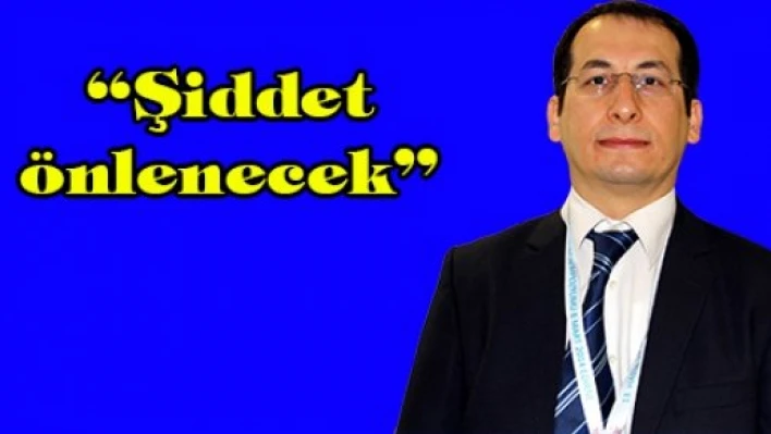 'Şiddet önlenecek'
