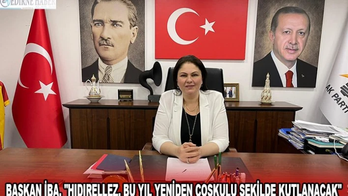 Başkan İba, 'Hıdırellez, bu yıl yeniden coşkulu şekilde kutlanacak'