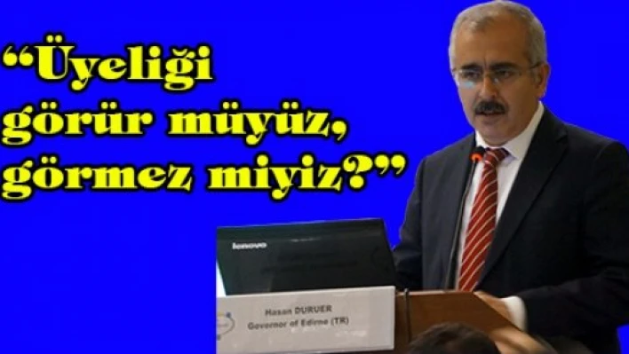 'Üyeliği görür müyüz, görmez miyiz?'