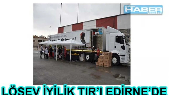 Lösev iyilik TIR'ı Edirne'de