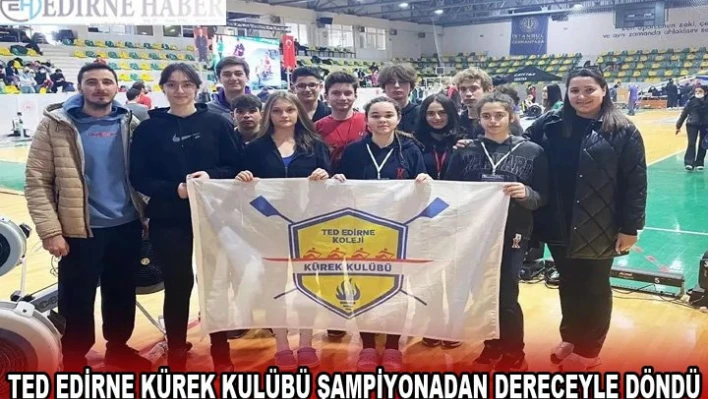 TED EDİRNE KÜREK KULÜBÜ ŞAMPİYONADAN DERECEYLE DÖNDÜ