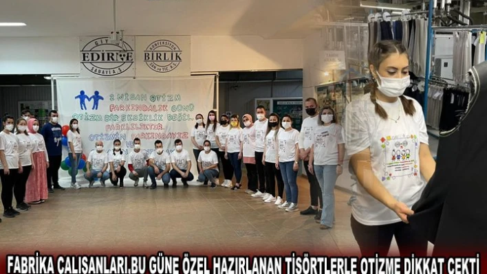 Fabrika çalışanları,bu güne özel hazırlanan tişörtlerle otizme dikkat çekti