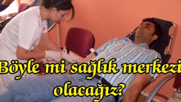 Böyle mi sağlık merkezi olacağız?
