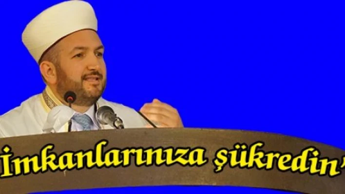 'İmkanlarınıza şükredin'