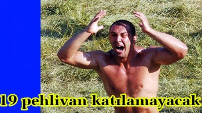 19 pehlivan katılamayacak
