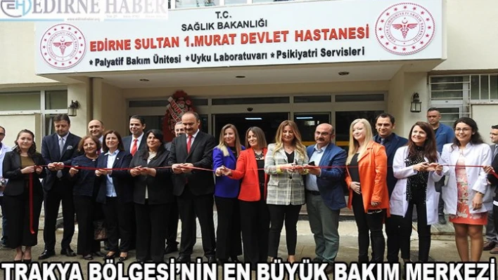 Trakya Bölgesi'nin en büyük Palyatif Bakım Merkezi