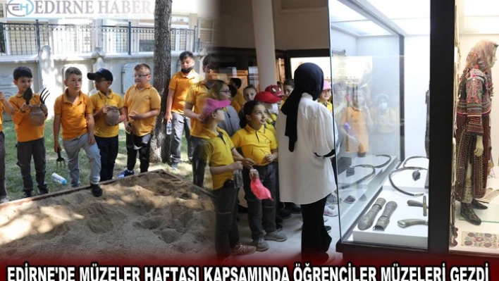 EDİRNE'DE MÜZELER HAFTASI KAPSAMINDA ÖĞRENCİLER MÜZELERİ GEZDİ
