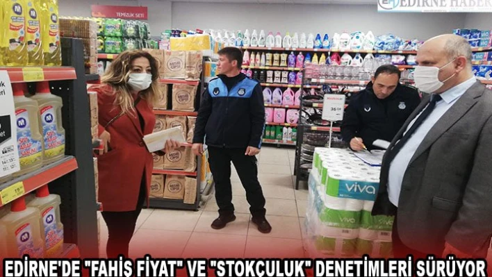 Edirne'de 'fahiş fiyat' ve 'stokçuluk' denetimleri sürüyor
