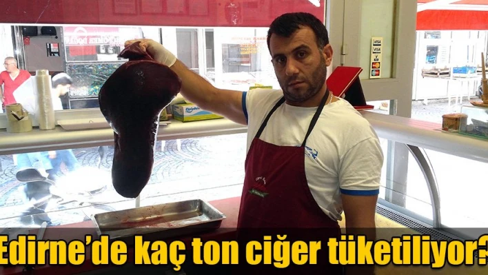 500 ton Ciğer tüketiyoruz