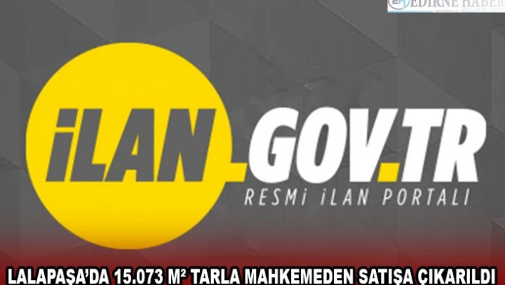 LALAPAŞA'DA 15.073 MÂ² TARLA MAHKEMEDEN SATIŞA ÇIKARILDI