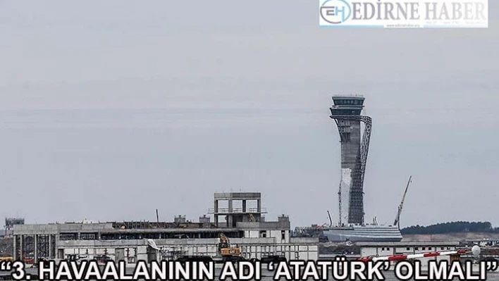 '3. Havaalanının Adı â€˜Atatürk' Olmalı'