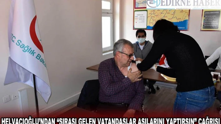 Keşan Belediye Başkanı Helvacıoğlu: 'Sırası gelen vatandaşlarımız aşılarını yaptırsın'
