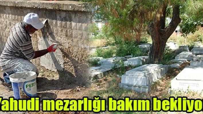 Yahudi mezarlığı da bakım bekliyor