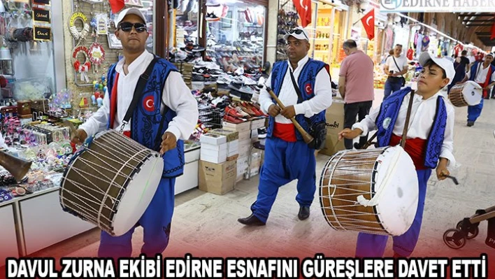 Davul zurna ekibi Edirne esnafını güreşlere davet etti