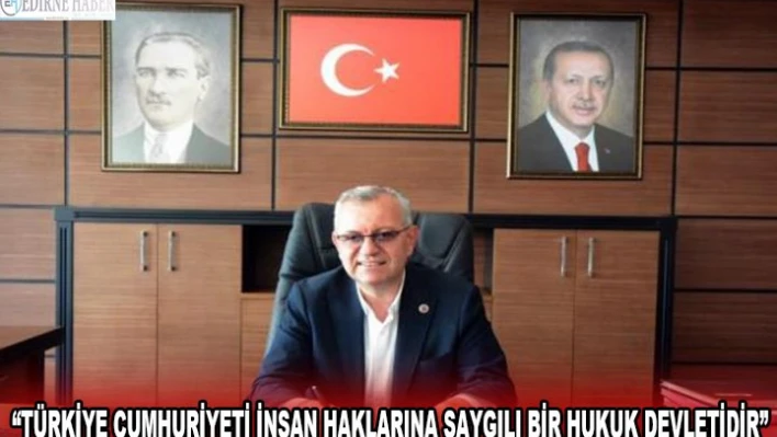 'Türkiye Cumhuriyeti insan haklarına saygılı bir hukuk devletidir'