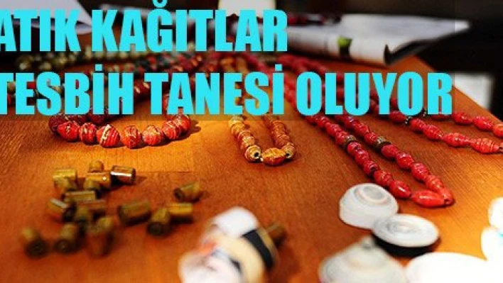 Atık kağıtları tespih tanelerine dönüştürüyor