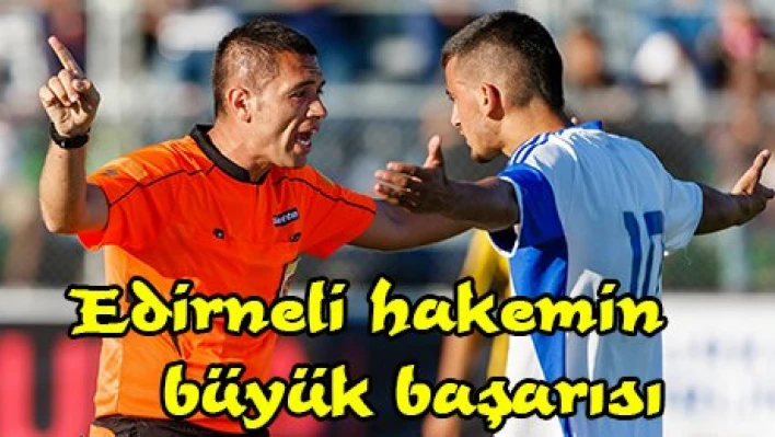 Edirneli hakemin büyük başarısı