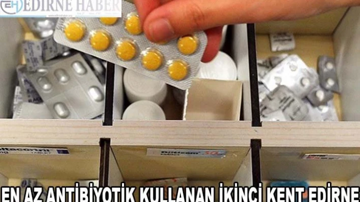 EN AZ ANTİBİYOTİK KULLANAN İKİNCİ KENT EDİRNE