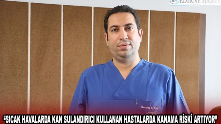 'Sıcak havalarda kan sulandırıcı kullanan hastalarda kanama riski artıyor'