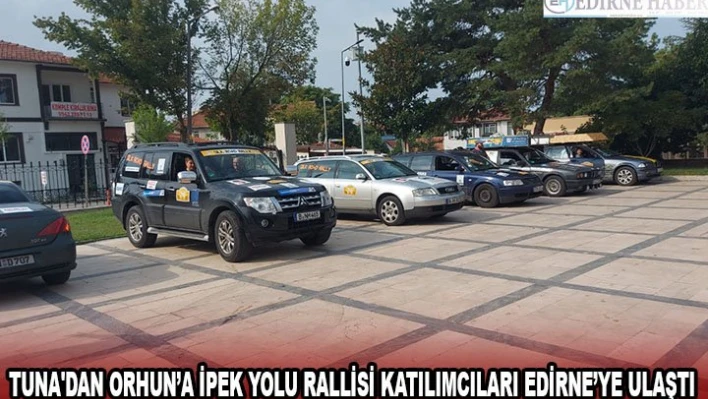 Tuna'dan Orhun'a İpek Yolu Rallisi katılımcıları Edirne'ye ulaştı