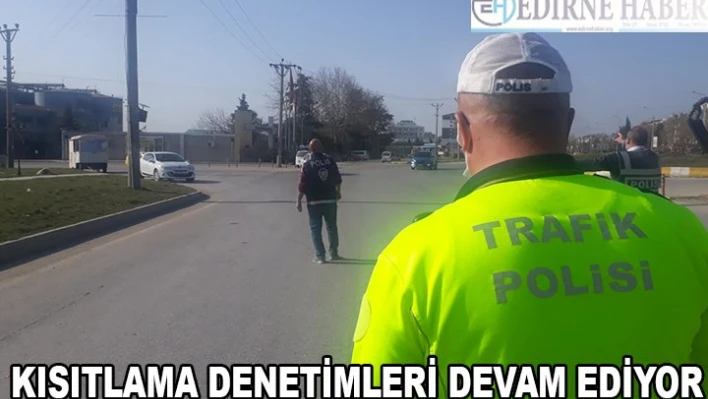 KISITLAMA DENETİMLERİ DEVAM EDİYOR